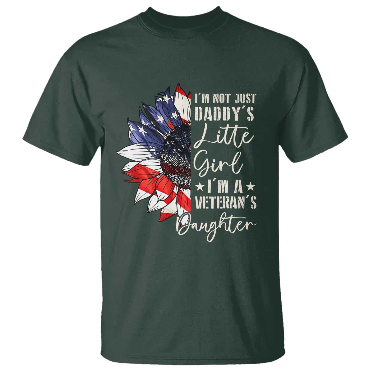 I Am Not Just Daddys Little Girl I Am A Veterans Daughter T Shirt American Flag TS11 Dark Forest Green Print Your Wear