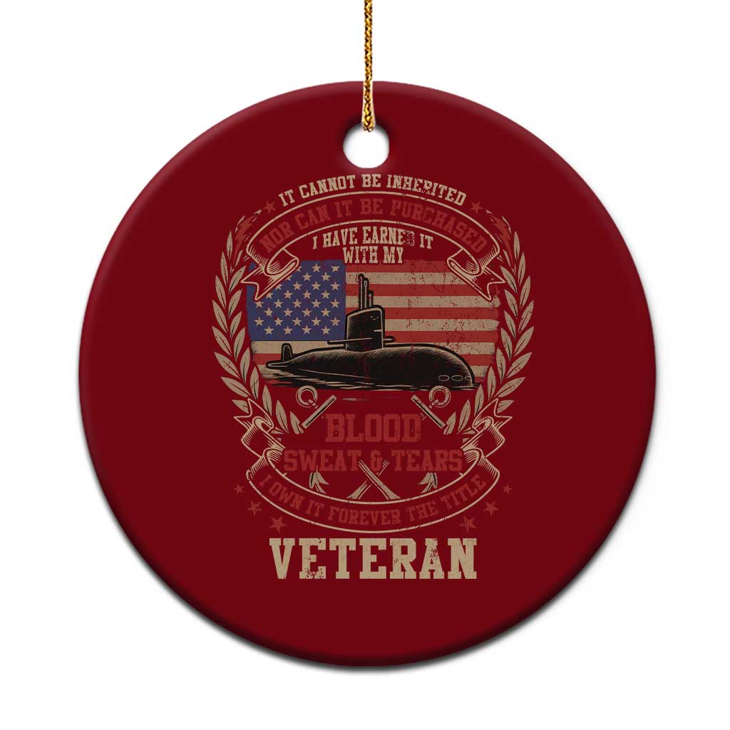 Submarine Veteran Ceramic Ornament It Cannot Be Inherited Nor Can It Be Purchased I Have Earned It TS11 1pc Red Print Your Wear