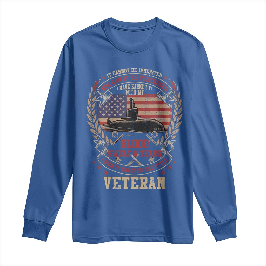 Submarine Veteran Long Sleeve Shirt It Cannot Be Inherited Nor Can It Be Purchased I Have Earned It TS11 Royal Blue Print Your Wear