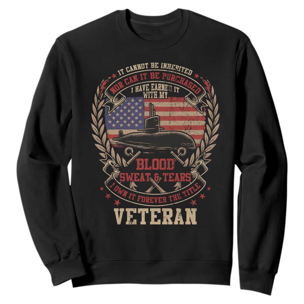 Submarine Veteran Sweatshirt It Cannot Be Inherited Nor Can It Be Purchased I Have Earned It TS11 Black Print Your Wear