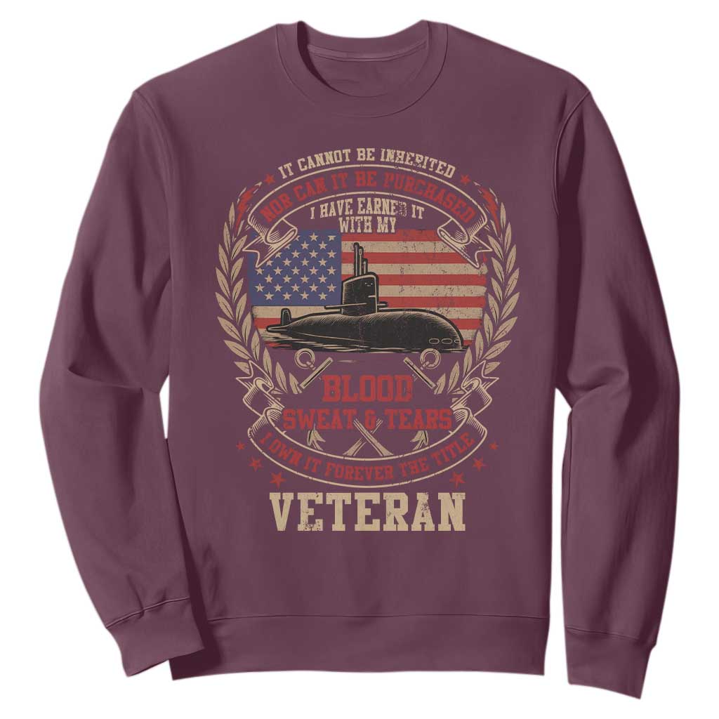 Submarine Veteran Sweatshirt It Cannot Be Inherited Nor Can It Be Purchased I Have Earned It TS11 Maroon Print Your Wear