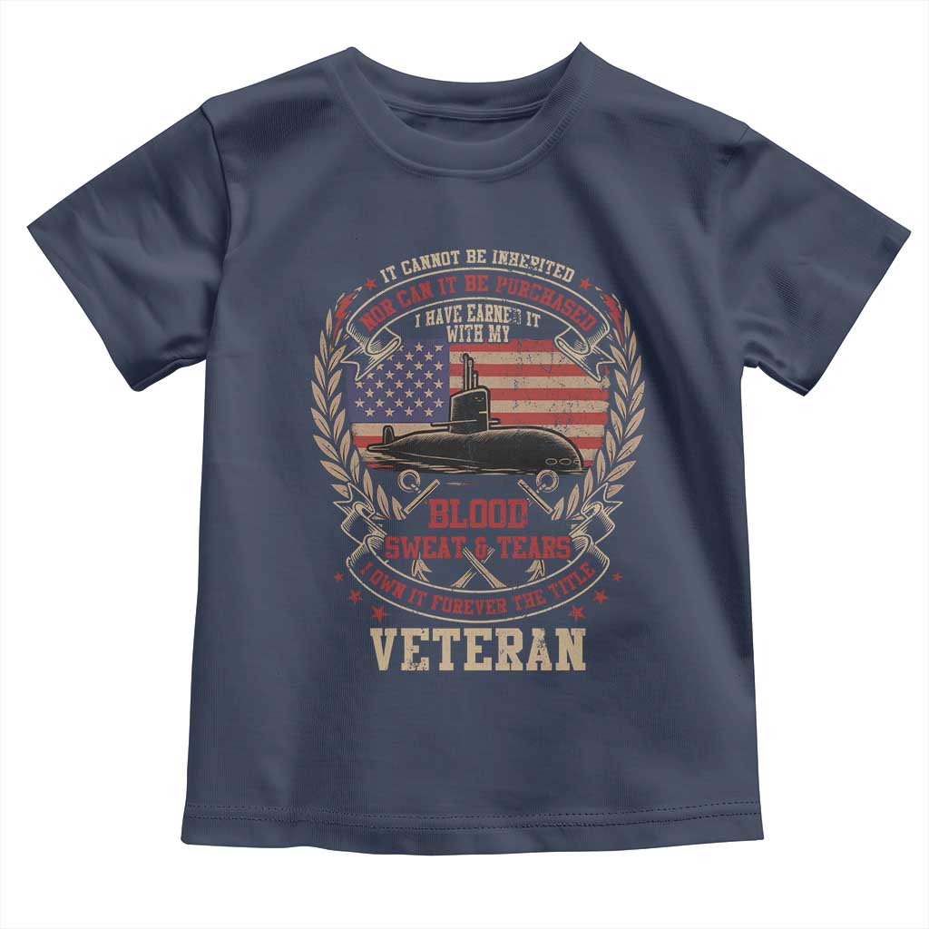 Submarine Veteran Toddler T Shirt It Cannot Be Inherited Nor Can It Be Purchased I Have Earned It TS11 Navy Print Your Wear