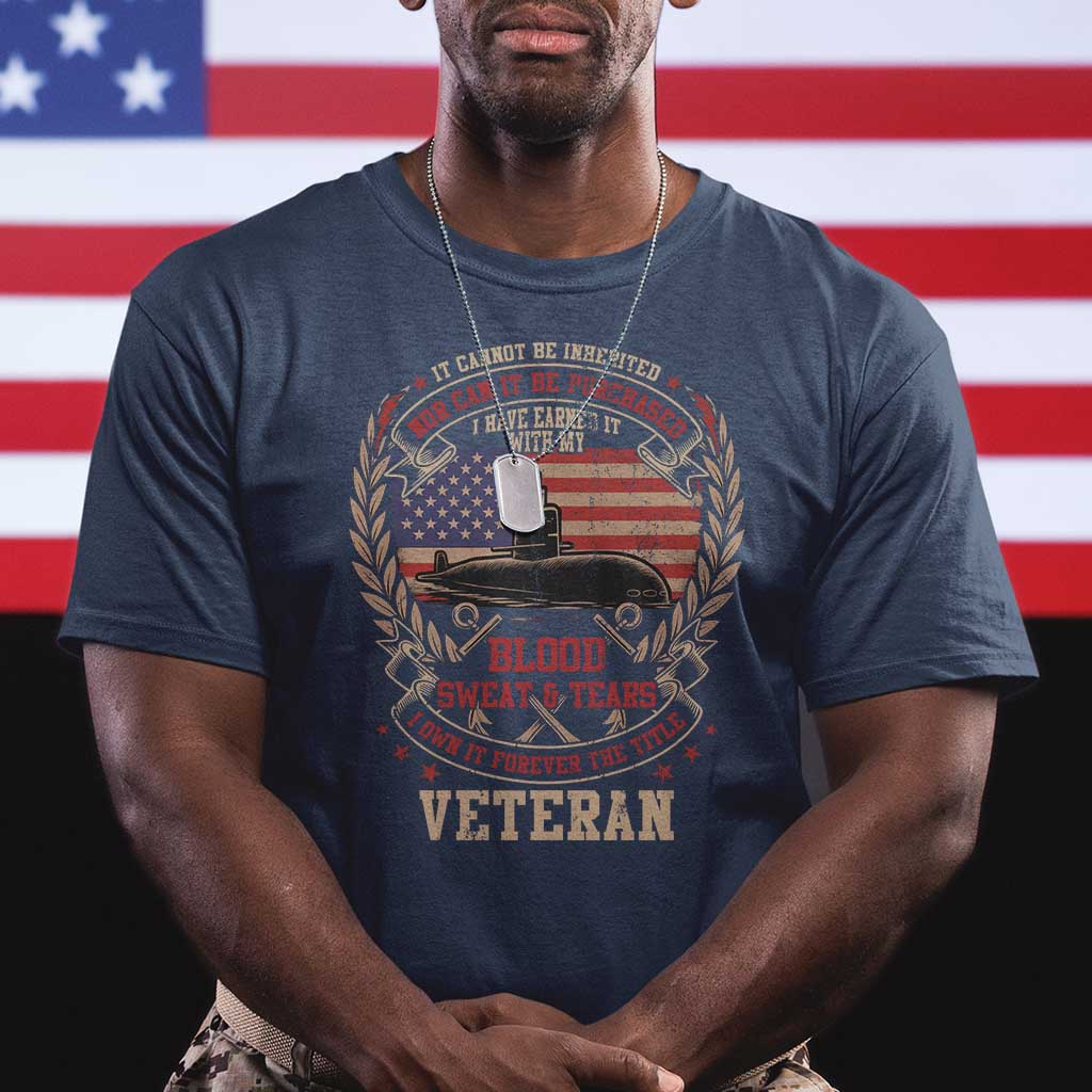 Submarine Veteran T Shirt It Cannot Be Inherited Nor Can It Be Purchased I Have Earned It TS11 Navy Print Your Wear