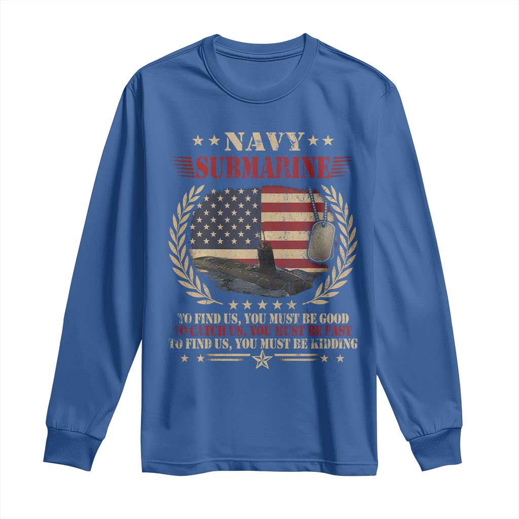 Navy Submarine Long Sleeve Shirt To Find Us You Must Be Good To Catch Us You Must Be Fast TS11 Royal Blue Print Your Wear