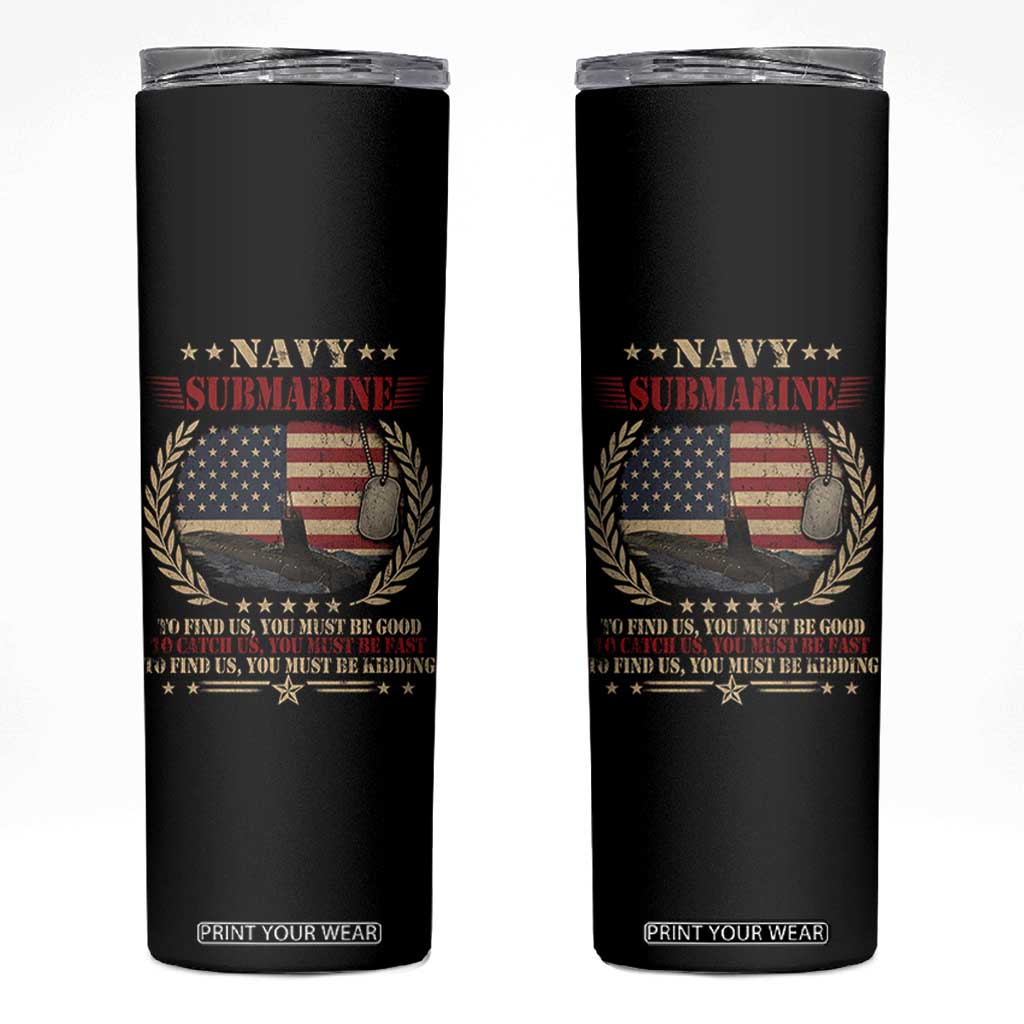 Navy Submarine Skinny Tumbler To Find Us You Must Be Good To Catch Us You Must Be Fast TS11 Black Print Your Wear