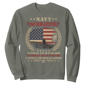 Navy Submarine Sweatshirt To Find Us You Must Be Good To Catch Us You Must Be Fast TS11 Military Green Print Your Wear