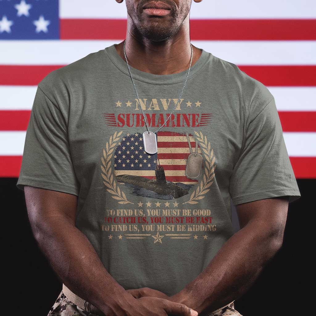 Navy Submarine T Shirt To Find Us You Must Be Good To Catch Us You Must Be Fast TS11 Military Green Print Your Wear