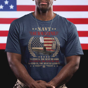 Navy Submarine T Shirt To Find Us You Must Be Good To Catch Us You Must Be Fast TS11 Navy Print Your Wear