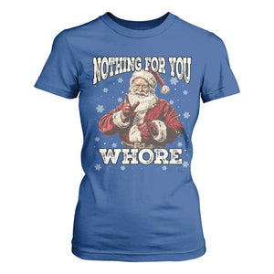 Funny Christmas Santa T Shirt For Women Nothing For You Whore Dirty Xmas Jokes TS11 Royal Blue Print Your Wear