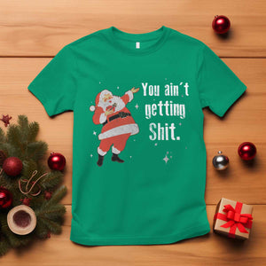 Funny Christmas Santa T Shirt You Ain't Getting Shit Vintage Xmas Santa TS11 Irish Green Print Your Wear