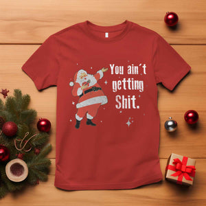 Funny Christmas Santa T Shirt You Ain't Getting Shit Vintage Xmas Santa TS11 Red Print Your Wear