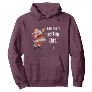 Funny Christmas Santa Hoodie You Ain't Getting Shit Vintage Xmas Santa TS11 Maroon Print Your Wear