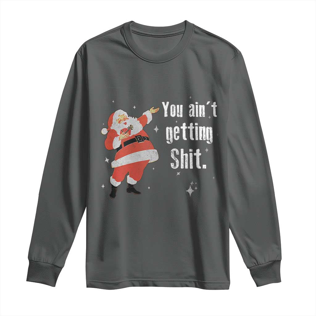 Funny Christmas Santa Long Sleeve Shirt You Ain't Getting Shit Vintage Xmas Santa TS11 Dark Heather Print Your Wear