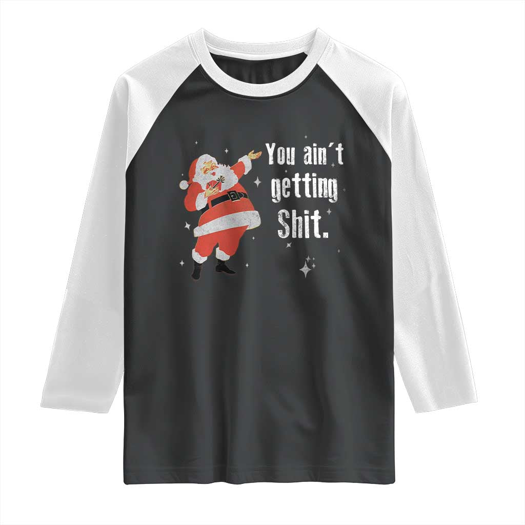 Funny Christmas Santa Raglan Shirt You Ain't Getting Shit Vintage Xmas Santa TS11 Black White Print Your Wear