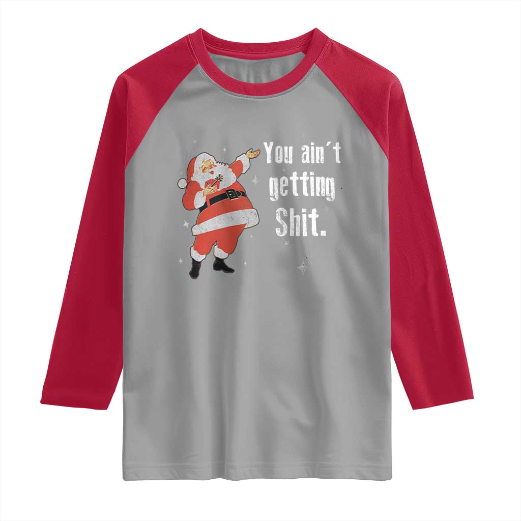 Funny Christmas Santa Raglan Shirt You Ain't Getting Shit Vintage Xmas Santa TS11 Sport Gray Red Print Your Wear