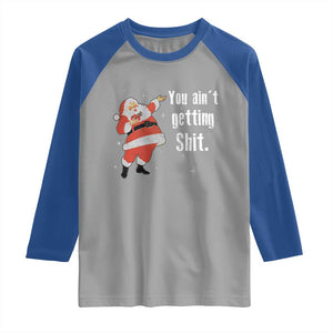 Funny Christmas Santa Raglan Shirt You Ain't Getting Shit Vintage Xmas Santa TS11 Sport Gray Royal Print Your Wear