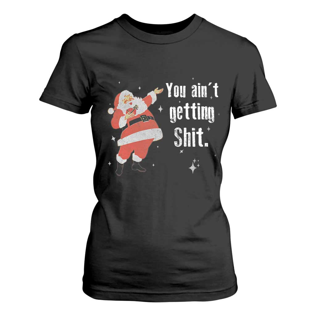 Funny Christmas Santa T Shirt For Women You Ain't Getting Shit Vintage Xmas Santa TS11 Black Print Your Wear