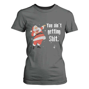 Funny Christmas Santa T Shirt For Women You Ain't Getting Shit Vintage Xmas Santa TS11 Dark Heather Print Your Wear