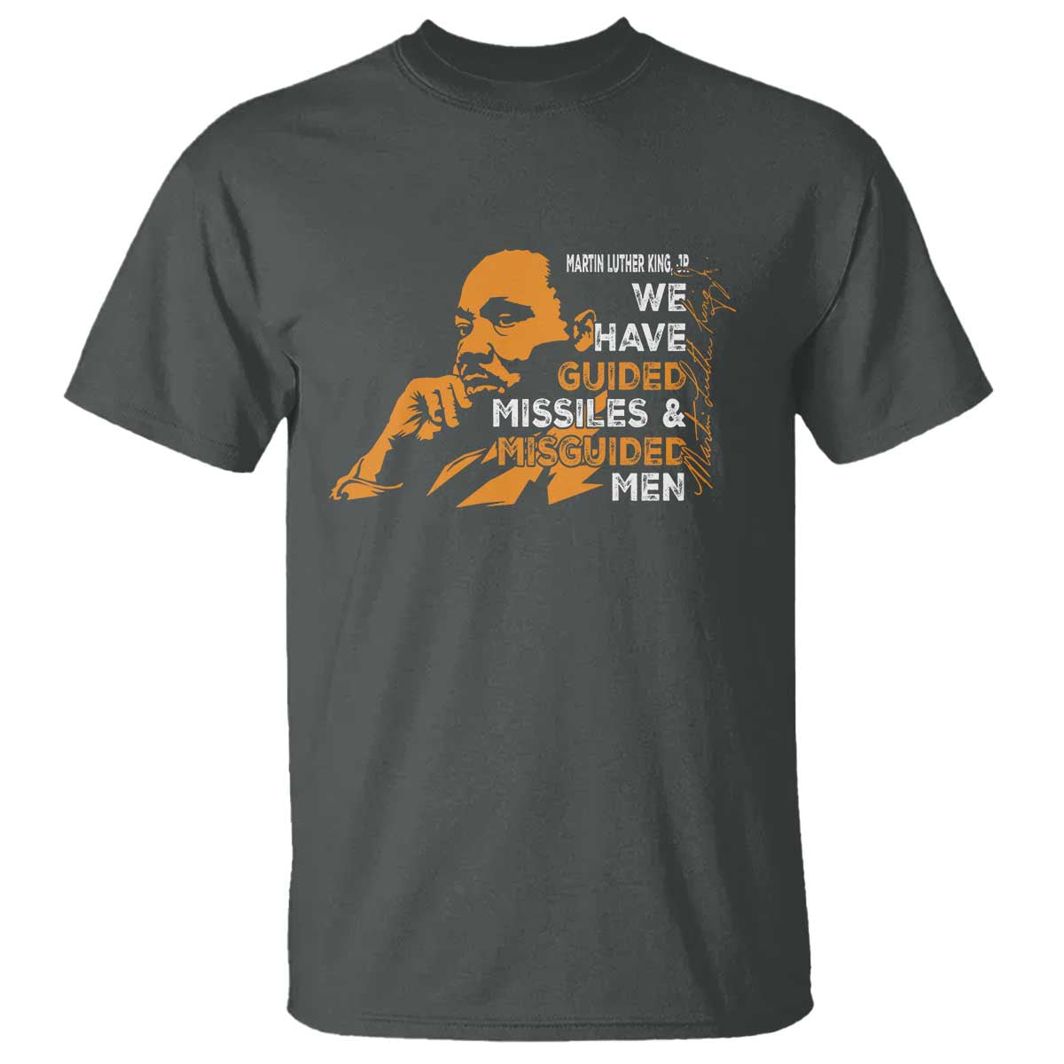 MLK We Have Guided Missiles And Misguided Men T Shirt Martin Luther King Jr Black History Month TS11 Dark Heather Print Your Wear