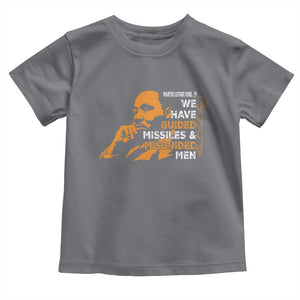 MLK We Have Guided Missiles And Misguided Men Toddler T Shirt Martin Luther King Jr Black History Month TS11 Charcoal Print Your Wear