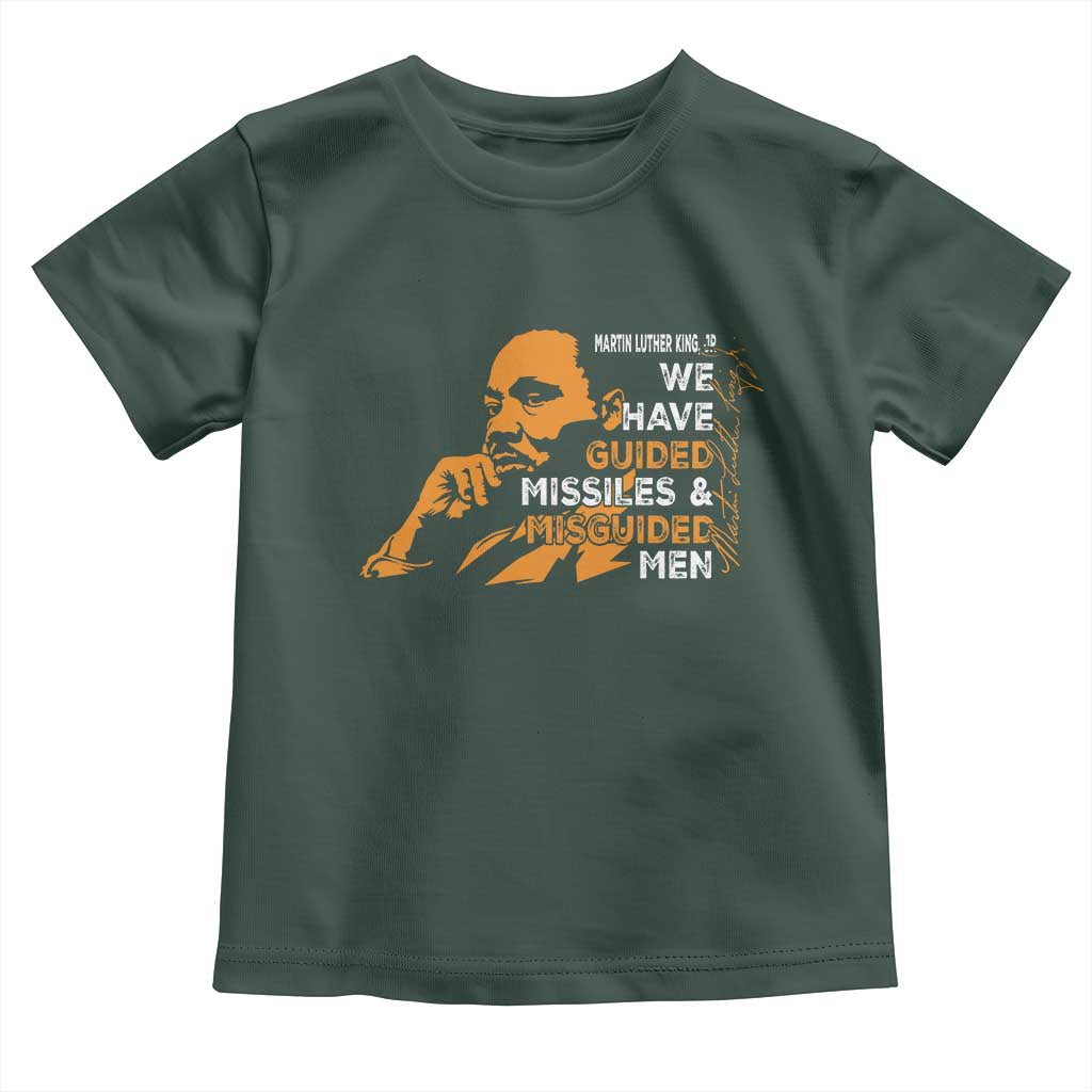 MLK We Have Guided Missiles And Misguided Men Toddler T Shirt Martin Luther King Jr Black History Month TS11 Dark Forest Green Print Your Wear