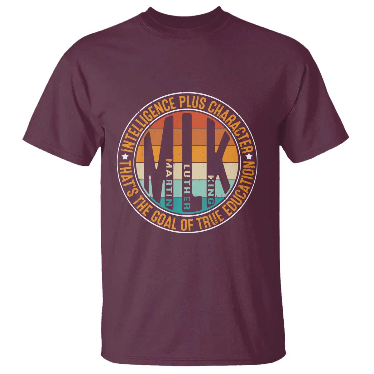MLK Intelligence Plus Character That's The Goal Of True Education T Shirt Martin Luther King TS11 Maroon Print Your Wear