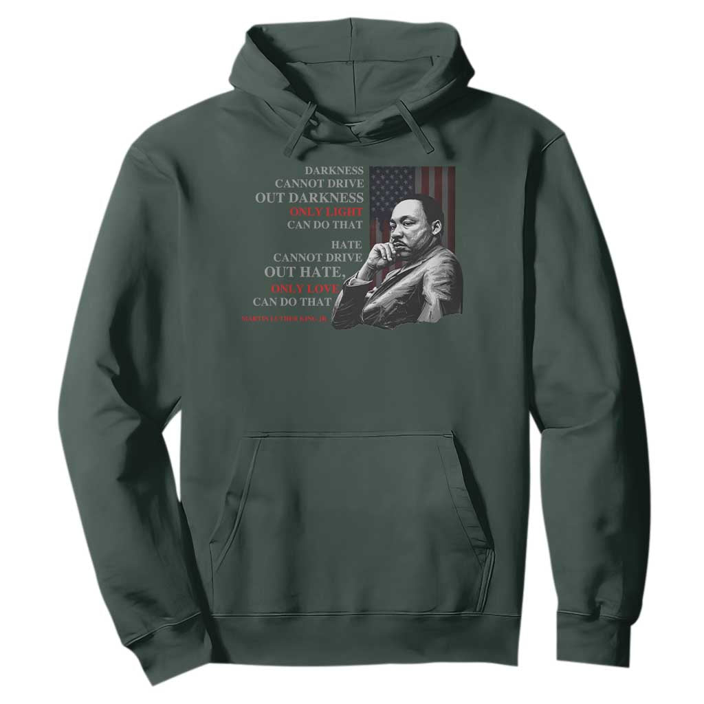 MLK Darkness Cannot Drive Out Darkness Only Light Can Do That Hoodie Martin Luther King TS11 Dark Forest Green Print Your Wear