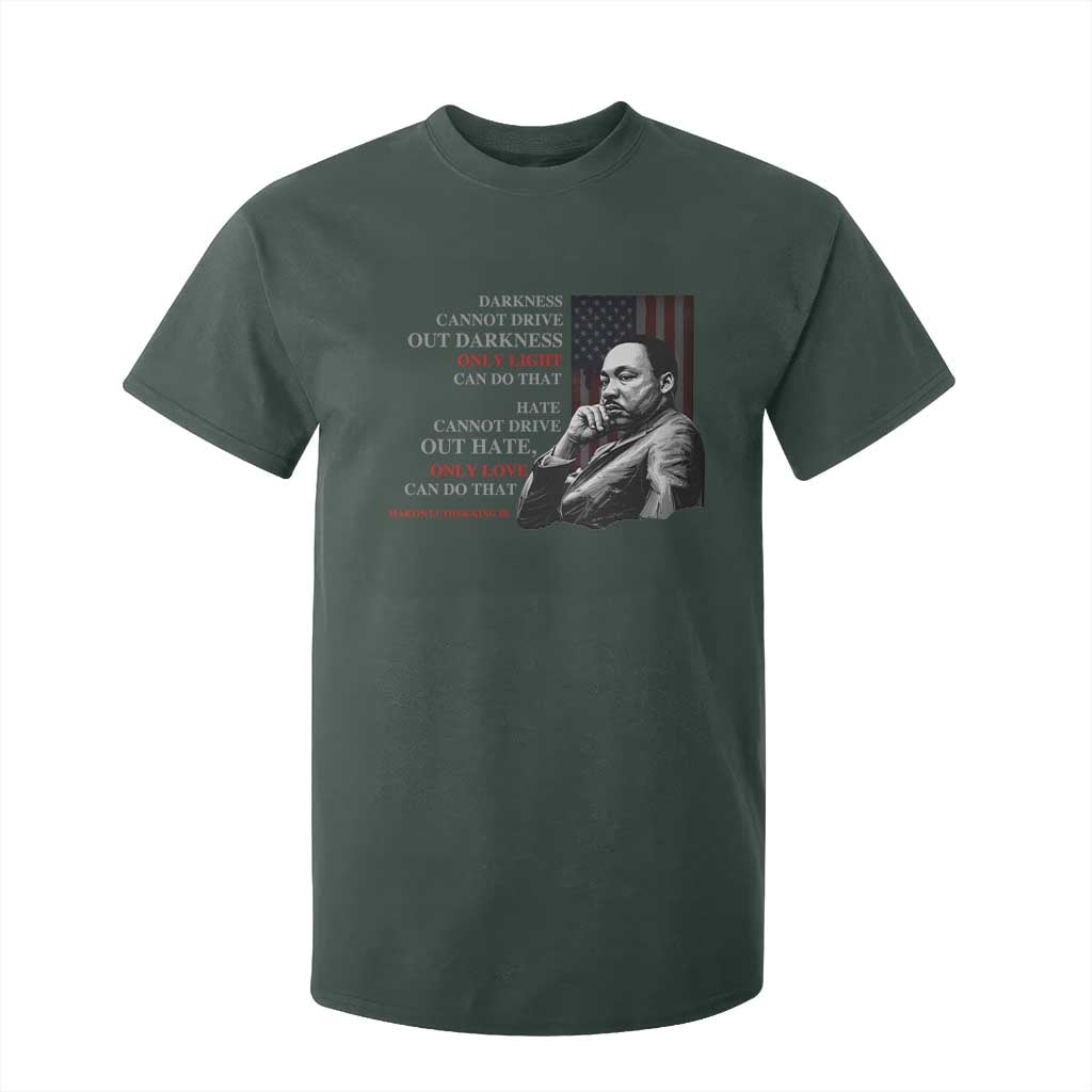 MLK Darkness Cannot Drive Out Darkness Only Light Can Do That T Shirt For Kid Martin Luther King TS11 Dark Forest Green Print Your Wear