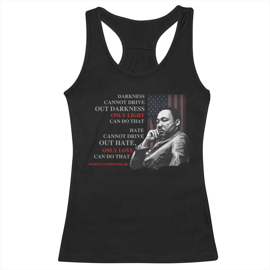 MLK Darkness Cannot Drive Out Darkness Only Light Can Do That Racerback Tank Top Martin Luther King TS11 Black Print Your Wear