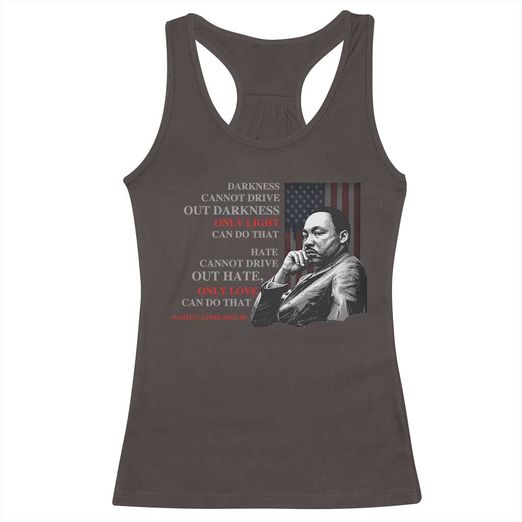 MLK Darkness Cannot Drive Out Darkness Only Light Can Do That Racerback Tank Top Martin Luther King TS11 Dark Chocolate Print Your Wear