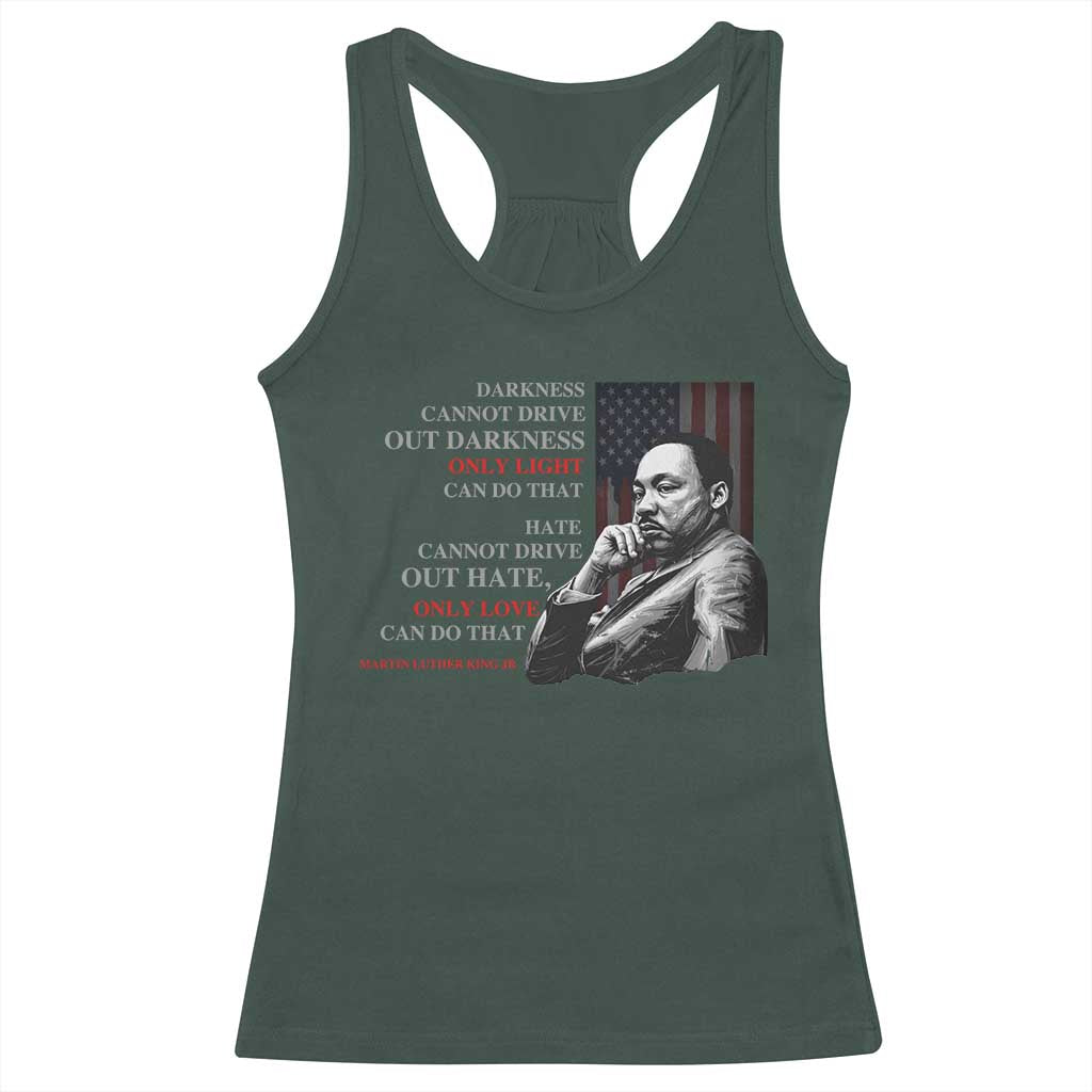 MLK Darkness Cannot Drive Out Darkness Only Light Can Do That Racerback Tank Top Martin Luther King TS11 Dark Forest Green Print Your Wear