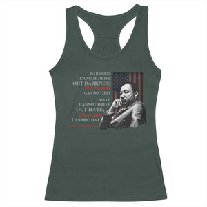 MLK Darkness Cannot Drive Out Darkness Only Light Can Do That Racerback Tank Top Martin Luther King TS11 Dark Forest Green Print Your Wear