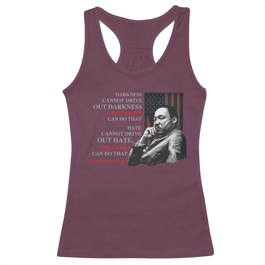 MLK Darkness Cannot Drive Out Darkness Only Light Can Do That Racerback Tank Top Martin Luther King TS11 Maroon Print Your Wear