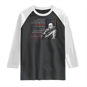 MLK Darkness Cannot Drive Out Darkness Only Light Can Do That Raglan Shirt Martin Luther King TS11 Black White Print Your Wear