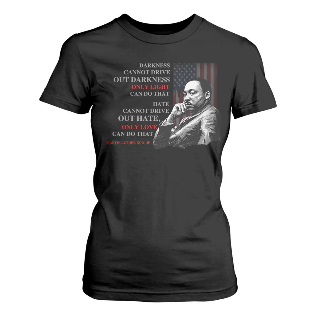 MLK Darkness Cannot Drive Out Darkness Only Light Can Do That T Shirt For Women Martin Luther King TS11 Black Print Your Wear