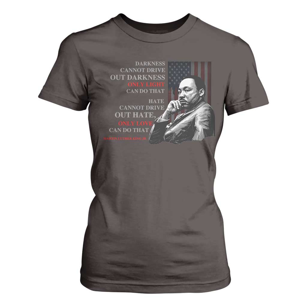 MLK Darkness Cannot Drive Out Darkness Only Light Can Do That T Shirt For Women Martin Luther King TS11 Dark Chocolate Print Your Wear