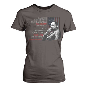 MLK Darkness Cannot Drive Out Darkness Only Light Can Do That T Shirt For Women Martin Luther King TS11 Dark Chocolate Print Your Wear