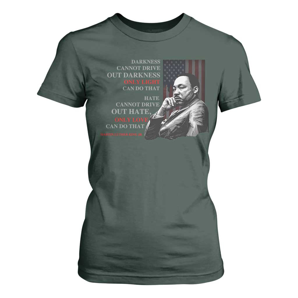 MLK Darkness Cannot Drive Out Darkness Only Light Can Do That T Shirt For Women Martin Luther King TS11 Dark Forest Green Print Your Wear