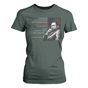 MLK Darkness Cannot Drive Out Darkness Only Light Can Do That T Shirt For Women Martin Luther King TS11 Dark Forest Green Print Your Wear