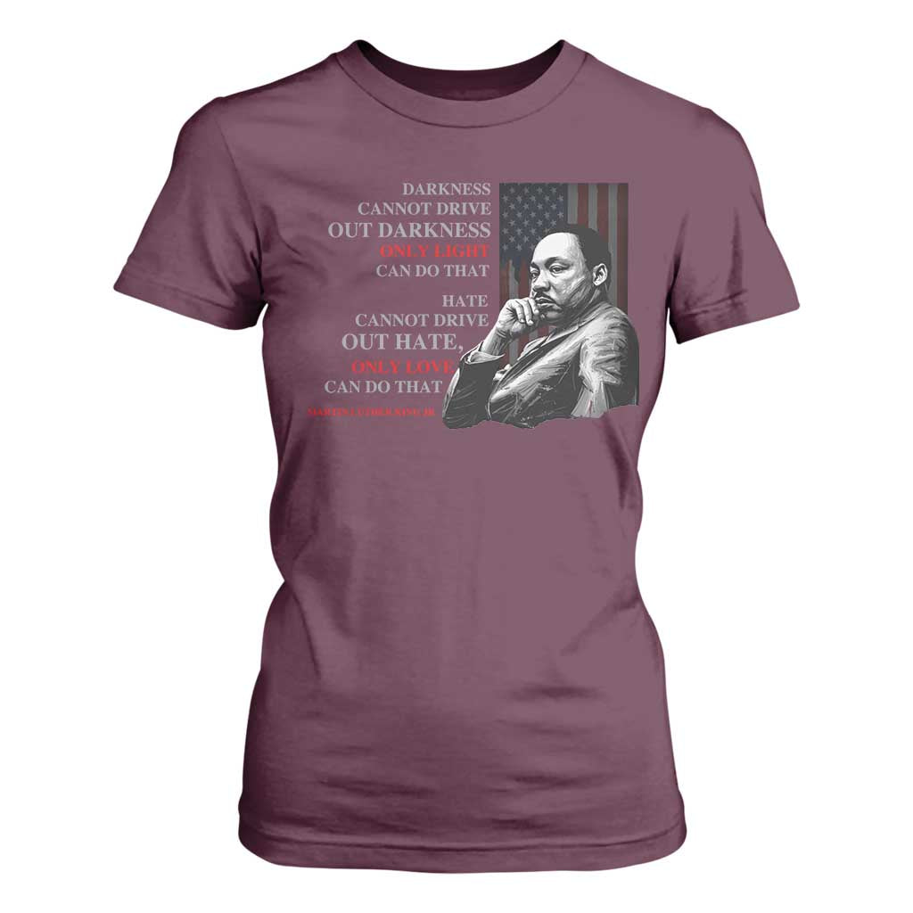 MLK Darkness Cannot Drive Out Darkness Only Light Can Do That T Shirt For Women Martin Luther King TS11 Maroon Print Your Wear