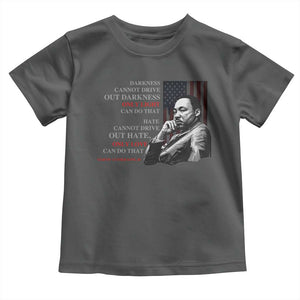MLK Darkness Cannot Drive Out Darkness Only Light Can Do That Toddler T Shirt Martin Luther King TS11 Dark Heather Print Your Wear