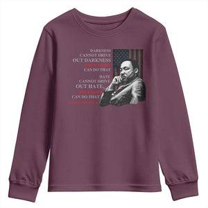 MLK Darkness Cannot Drive Out Darkness Only Light Can Do That Youth Sweatshirt Martin Luther King TS11 Maroon Print Your Wear