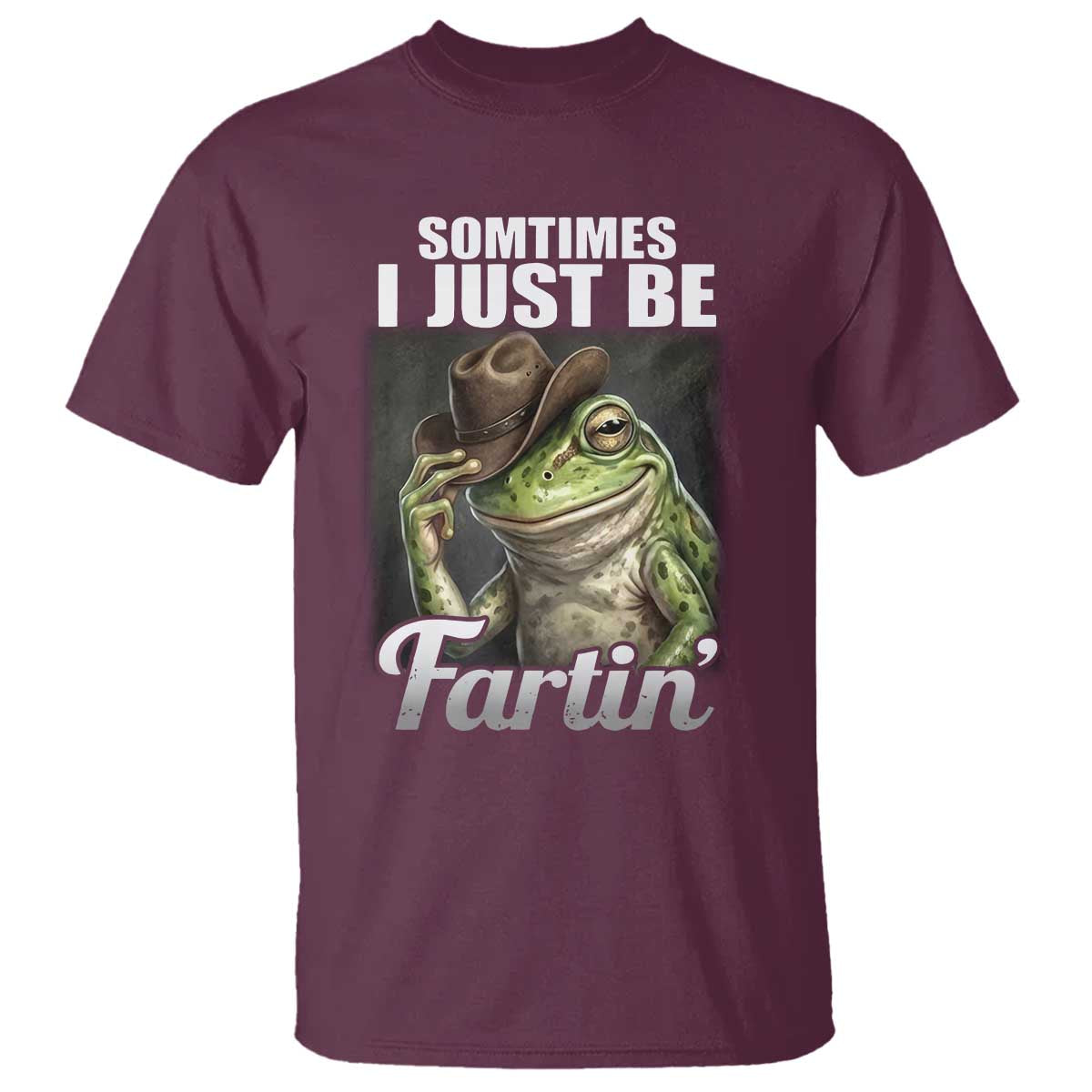Funny Sometimes I Just Be Fartin Cowboy Frog T Shirt TS11 Maroon Print Your Wear