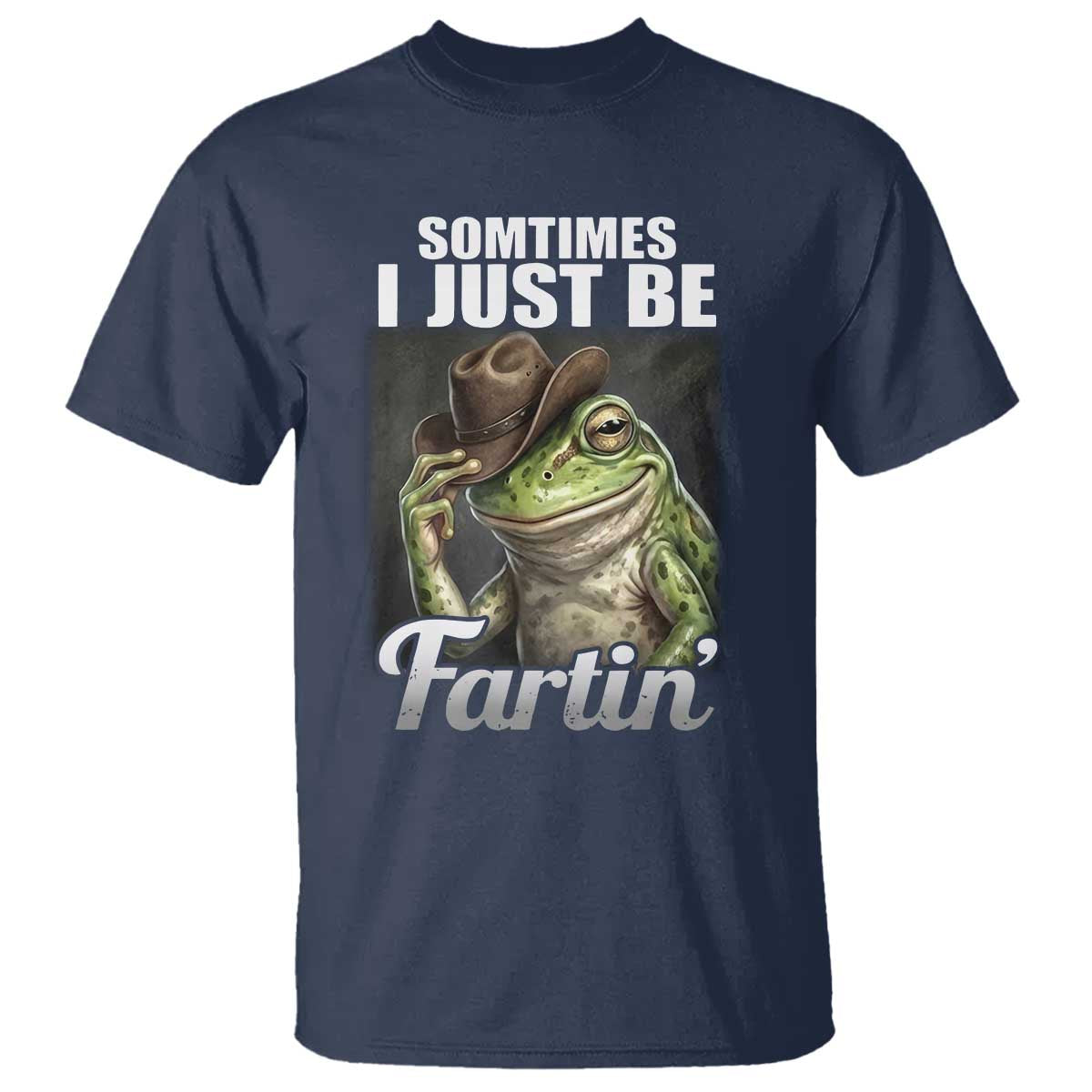 Funny Sometimes I Just Be Fartin Cowboy Frog T Shirt TS11 Navy Print Your Wear