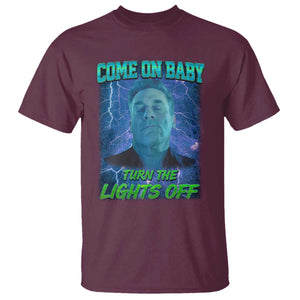 Funny Come On Baby Turn The Lights Off T Shirt Dance Club Meme TS11 Maroon Print Your Wear