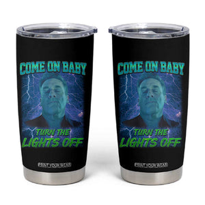 Funny Come On Baby Turn The Lights Off Tumbler Cup Dance Club Meme TS11 Black Print Your Wear