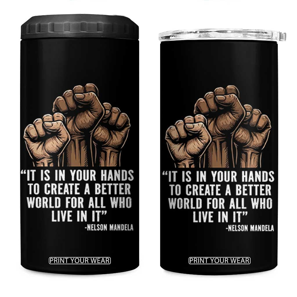 Nelson Mandela 4 in 1 Can Cooler Tumbler It Is In Your Hands To Create A Better World For All Who Live In It TS11 One Size: 16 oz Black Print Your Wear