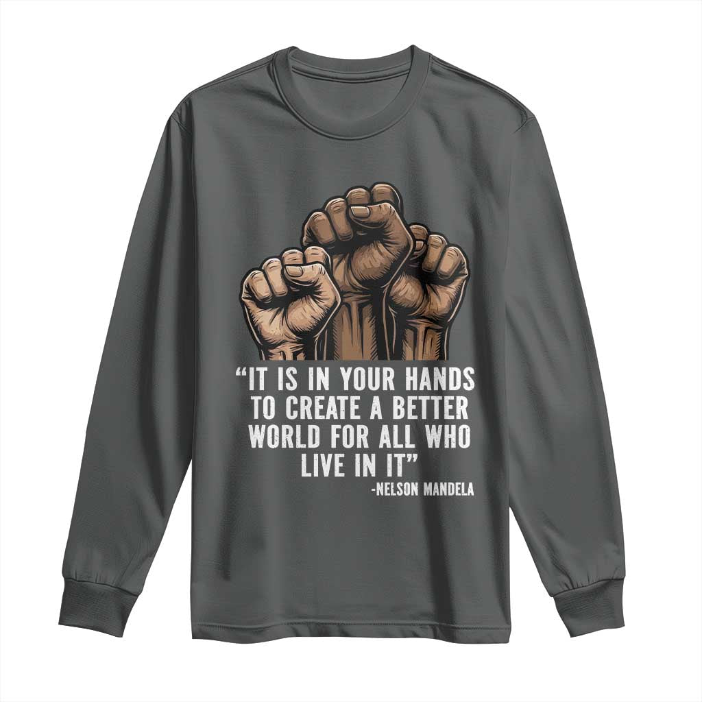 Nelson Mandela Long Sleeve Shirt It Is In Your Hands To Create A Better World For All Who Live In It TS11 Dark Heather Print Your Wear