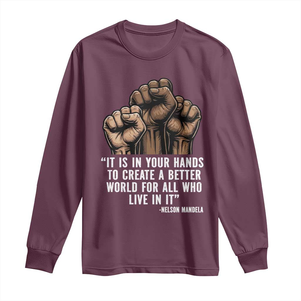 Nelson Mandela Long Sleeve Shirt It Is In Your Hands To Create A Better World For All Who Live In It TS11 Maroon Print Your Wear