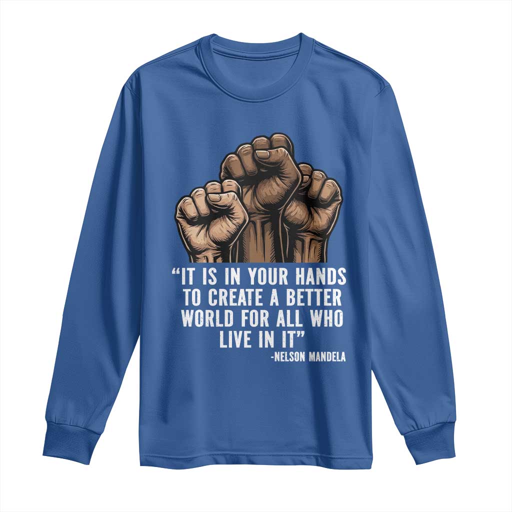 Nelson Mandela Long Sleeve Shirt It Is In Your Hands To Create A Better World For All Who Live In It TS11 Royal Blue Print Your Wear
